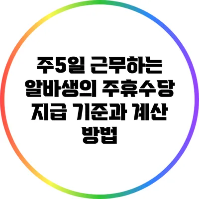 주5일 근무하는 알바생의 주휴수당: 지급 기준과 계산 방법