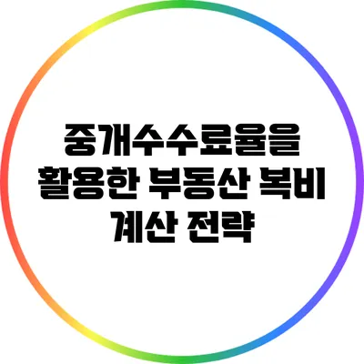 중개수수료율을 활용한 부동산 복비 계산 전략