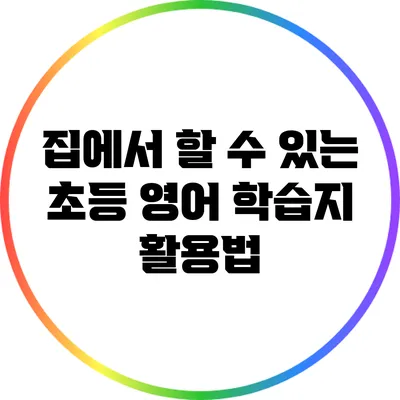 집에서 할 수 있는 초등 영어 학습지 활용법