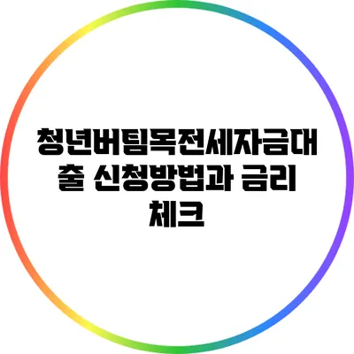 청년버팀목전세자금대출 신청방법과 금리 체크