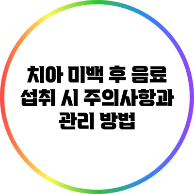 치아 미백 후 음료 섭취 시 주의사항과 관리 방법