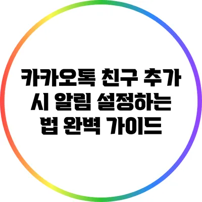 카카오톡 친구 추가 시 알림 설정하는 법 완벽 가이드