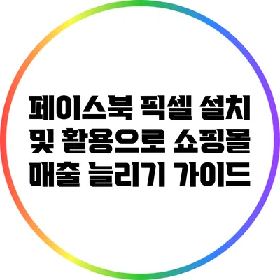 페이스북 픽셀 설치 및 활용으로 쇼핑몰 매출 늘리기 가이드