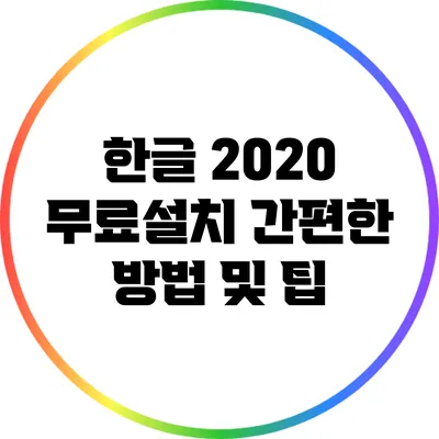 한글 2020 무료설치 간편한 방법 및 팁