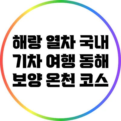 해랑 열차 국내 기차 여행: 동해 보양 온천 코스