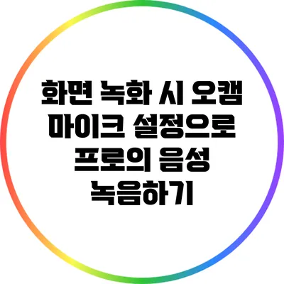 화면 녹화 시 오캠 마이크 설정으로 프로의 음성 녹음하기