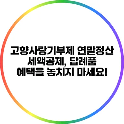 고향사랑기부제 연말정산 세액공제, 답례품 혜택을 놓치지 마세요!