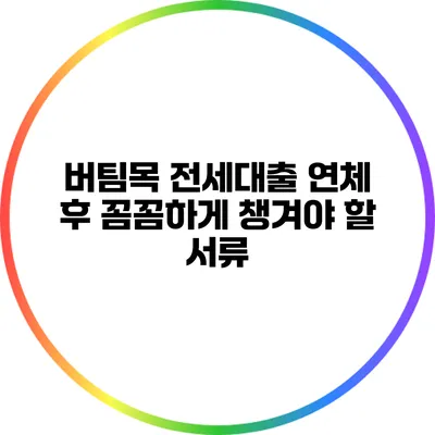 버팀목 전세대출 연체 후 꼼꼼하게 챙겨야 할 서류