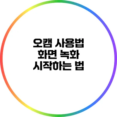 오캠 사용법: 화면 녹화 시작하는 법
