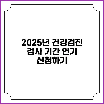 2025년 건강검진 검사 기간 연기 신청하기