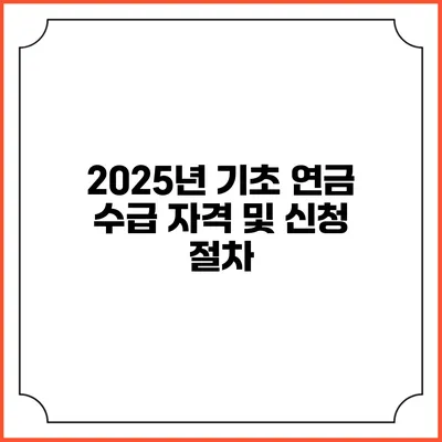 2025년 기초 연금 수급 자격 및 신청 절차