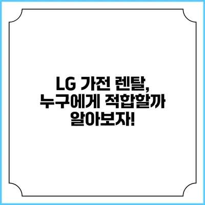 LG 가전 렌탈, 누구에게 적합할까? 알아보자!