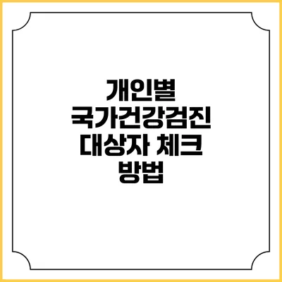 개인별 국가건강검진 대상자 체크 방법