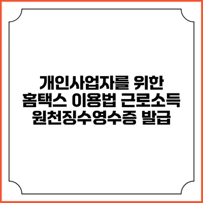 개인사업자를 위한 홈택스 이용법 근로소득 원천징수영수증 발급