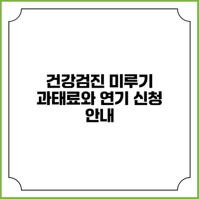 건강검진 미루기 과태료와 연기 신청 안내