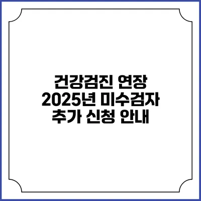 건강검진 연장 2025년 미수검자 추가 신청 안내
