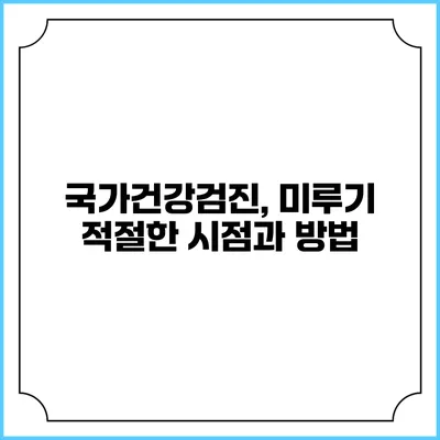 국가건강검진, 미루기 적절한 시점과 방법