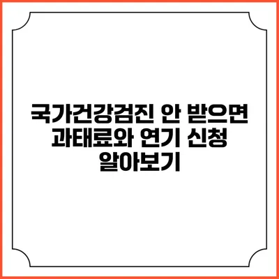 국가건강검진 안 받으면? 과태료와 연기 신청 알아보기