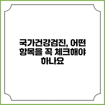 국가건강검진, 어떤 항목을 꼭 체크해야 하나요?