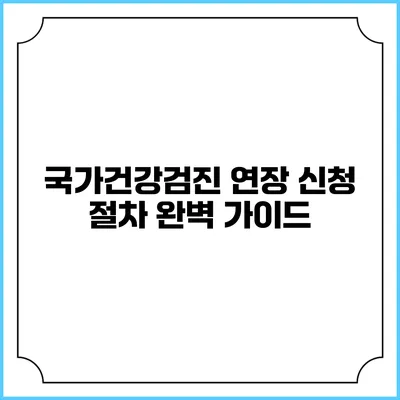 국가건강검진 연장 신청 절차 완벽 가이드