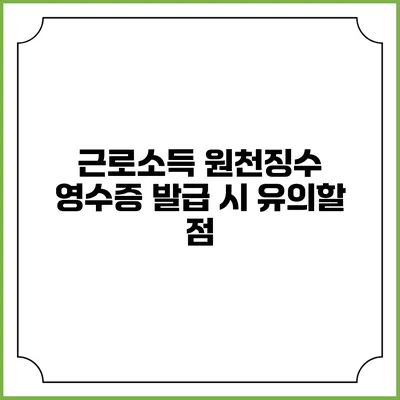 근로소득 원천징수 영수증 발급 시 유의할 점