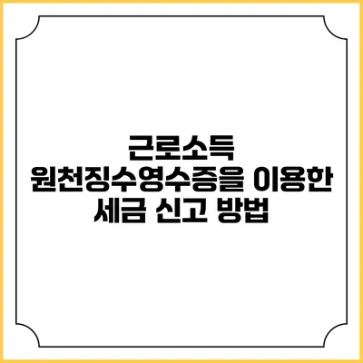 근로소득 원천징수영수증을 이용한 세금 신고 방법