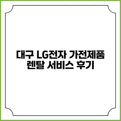 대구 LG전자 가전제품 렌탈 서비스 후기