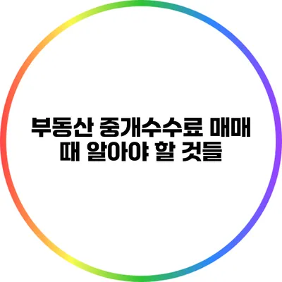 부동산 중개수수료: 매매 때 알아야 할 것들