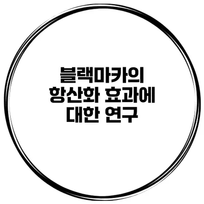 블랙마카의 항산화 효과에 대한 연구
