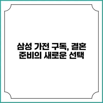 삼성 가전 구독, 결혼 준비의 새로운 선택