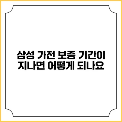 삼성 가전 보증 기간이 지나면 어떻게 되나요?