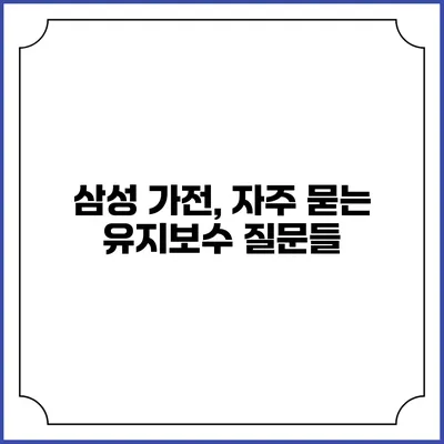 삼성 가전, 자주 묻는 유지보수 질문들