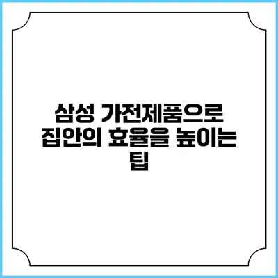 삼성 가전제품으로 집안의 효율을 높이는 팁