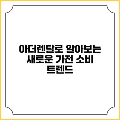 아더렌탈로 알아보는 새로운 가전 소비 트렌드