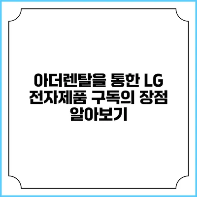 아더렌탈을 통한 LG 전자제품 구독의 장점 알아보기