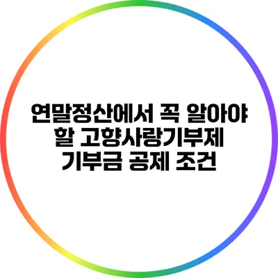 연말정산에서 꼭 알아야 할 고향사랑기부제 기부금 공제 조건