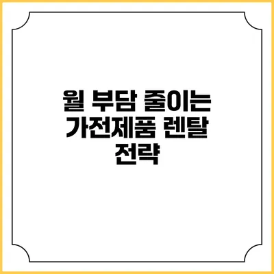 월 부담 줄이는 가전제품 렌탈 전략