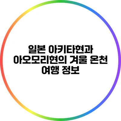 일본 아키타현과 아오모리현의 겨울 온천 여행 정보