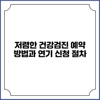 저렴한 건강검진 예약 방법과 연기 신청 절차