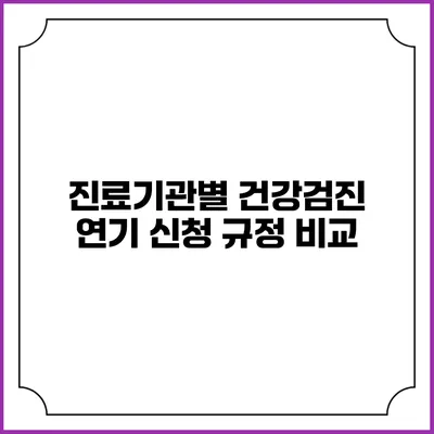 진료기관별 건강검진 연기 신청 규정 비교