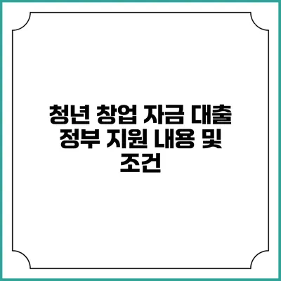 청년 창업 자금 대출 정부 지원 내용 및 조건