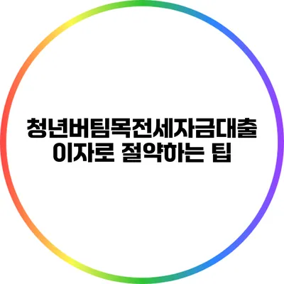 청년버팀목전세자금대출 이자로 절약하는 팁