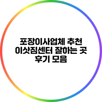 포장이사업체 추천: 이삿짐센터 잘하는 곳 후기 모음