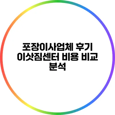 포장이사업체 후기: 이삿짐센터 비용 비교 분석