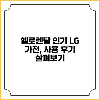 헬로렌탈 인기 LG 가전, 사용 후기 살펴보기