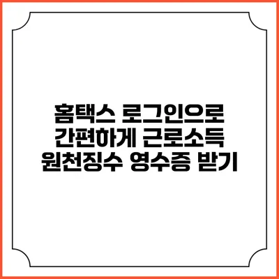 홈택스 로그인으로 간편하게 근로소득 원천징수 영수증 받기