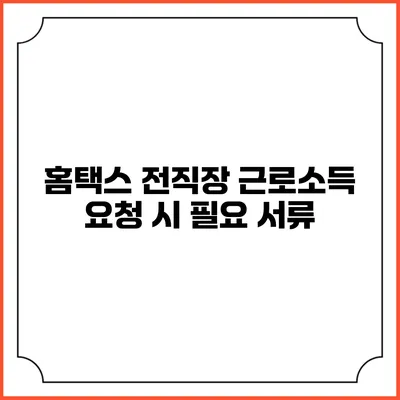 홈택스 전직장 근로소득 요청 시 필요 서류
