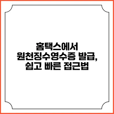 홈택스에서 원천징수영수증 발급, 쉽고 빠른 접근법
