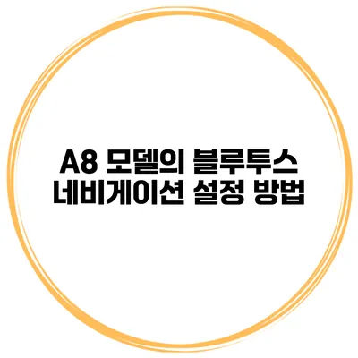 A8 모델의 블루투스 네비게이션 설정 방법