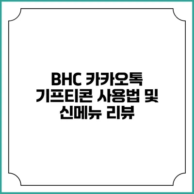 BHC 카카오톡 기프티콘 사용법 및 신메뉴 리뷰